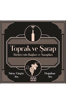 Toprak ve Şarap: Türkiye'nin Bağları ve Şarapları - Doğuhan Atış -  Süray Atış - Mundi