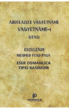 Abdülaziz'e Vasiyetname Vasiyetname-i Siyasi - Keçecizade Mehmed Fuad Paşa - Pergole Abdülaziz'e Vasiyetname Vasiyetname-i Siyasi - Keçecizade Mehmed Fuad Paşa - Pergole