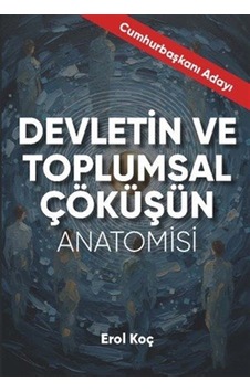 Devletin Ve Toplumsal Çöküşün Anatomisi / Erol Koç Devletin Ve Toplumsal Çöküşün Anatomisi / Erol Koç