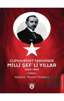 Cumhuriyet Tarihinde Milli Şef'li Yıllar 1938-1950 - Ahmet Yusuf Yılmaz - Dorlion Yayınevi Cumhuriyet Tarihinde Milli Şef'li Yıllar 1938-1950 - Ahmet Yusuf Yılmaz - Dorlion Yayınevi