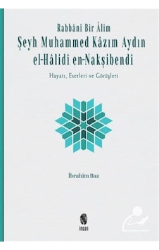 Rabbani Bir Alim: Şeyh Muhammed Kazım Aydın el-Halidi en - Nakşibendi-Hayatı Eserleri ve Görüşleri - İbrahim Baz - İnsan Yayınları