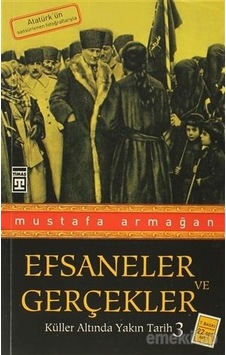 Küller Altında Yakın Tarih 3 - Efsaneler ve Geçekler - Mustafa Armağan - Timaş Yayınları