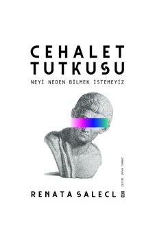 Cehalet Tutkusu - Neyi Neden Bilmek İstemeyiz - Renata Salecl - Timaş Yayınları Cehalet Tutkusu - Neyi Neden Bilmek İstemeyiz - Renata Salecl - Timaş Yayınları