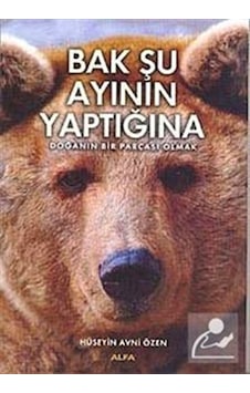 Bak Şu Ayının Yaptığına - Hüseyin Avni Özen - Alfa Yayıncılık Bak Şu Ayının Yaptığına - Hüseyin Avni Özen - Alfa Yayıncılık
