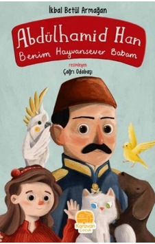 Abdülhamit Han - Benim Hayvansever Babam - İkbal Betül Armağan - Karavan Çocuk Abdülhamit Han - Benim Hayvansever Babam - İkbal Betül Armağan - Karavan Çocuk