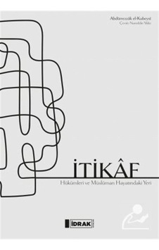 İtikaf - Hükümler ve Müslüman Hayatındaki Yeri - Abdürrezzak el-Kubeysi - İdrak Yayınları İtikaf - Hükümler ve Müslüman Hayatındaki Yeri - Abdürrezzak el-Kubeysi - İdrak Yayınları