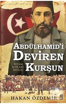Abdülhamid'I Deviren Kurşun / Hakan Özdemir 9786050815030 Abdülhamid'I Deviren Kurşun / Hakan Özdemir 9786050815030