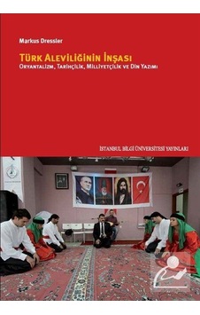 Türk Aleviliğinin İnşası - Oryantalizm Tarihçilik Milliyetçilik ve Din Yazımı - Markus Dressler - İstanbul Bilgi Üniv.Yayınları Türk Aleviliğinin İnşası - Oryantalizm Tarihçilik Milliyetçilik ve Din Yazımı - Markus Dressler - İstanbul Bilgi Üniv.Yayınları