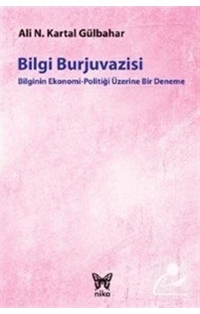 Bilgi Burjuvazisi - Ali Necip Kartal Gülbahar - Nika Yayınevi Bilgi Burjuvazisi - Ali Necip Kartal Gülbahar - Nika Yayınevi