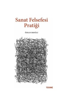 Sanat Felsefesi Pratiği / Özkan Eroğlu 9786058236172 Sanat Felsefesi Pratiği / Özkan Eroğlu 9786058236172