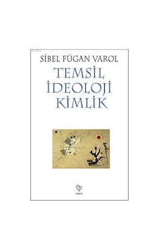 Temsil İdeoloji Kimlik - Sibel Fügan Varol - Varlık Yayınları