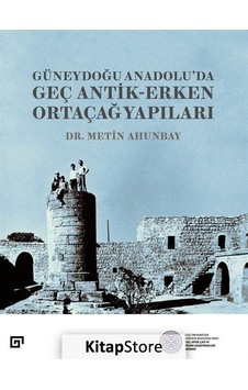Güneydoğu Anadolu'da Güneydoğu Anadolu'da Geç Antik - Erken Ortaçağ Yapıları - Metin Ahunbay - Koç Üniversitesi Yayınları