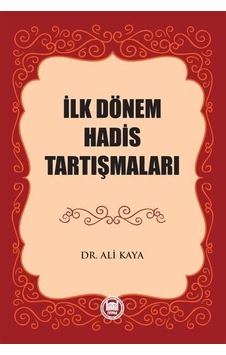 İlk Dönem Hadis Tartışmaları - Ali Kaya - M. Ü. İlahiyat Fakültesi Vakfı Yayı İlk Dönem Hadis Tartışmaları - Ali Kaya - M. Ü. İlahiyat Fakültesi Vakfı Yayı