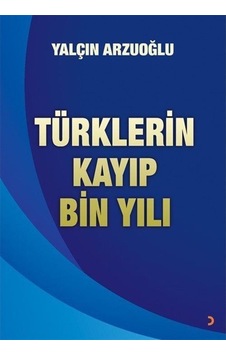 Türklerin Kayıp Bin Yılı - Yalçın Arzuoğlu - Cinius Türklerin Kayıp Bin Yılı - Yalçın Arzuoğlu - Cinius