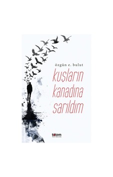 Kuşların Kanadına Sarıldım - Özgün E. Bulut - Totem