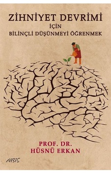 Zihniyet Devrimi İçin Bilinçli Düşünmeyi Öğrenmek / Hüsnü Erkan Zihniyet Devrimi İçin Bilinçli Düşünmeyi Öğrenmek / Hüsnü Erkan
