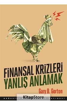Finansal Krizleri Yanlış Anlamak - Gary B. Gorton - Boğaziçi Üniversitesi Yayınevi Finansal Krizleri Yanlış Anlamak - Gary B. Gorton - Boğaziçi Üniversitesi Yayınevi