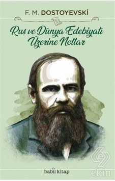 Rus ve Dünya Edebiyatı Üzerine Notlar - Fyodor Mihayloviç Dostoyevski - Babil Kitap