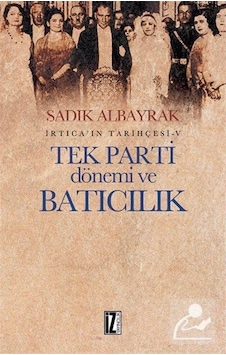 Tek Parti Dönemi Ve Batıcılık Irtica'In Tarihçesi 5 / Sadık Al... 9786053261650