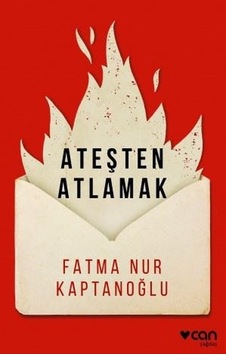 Ateşten Atlamak - Fatma Nur Kaptanoğlu - Can Yayınları Ateşten Atlamak - Fatma Nur Kaptanoğlu - Can Yayınları