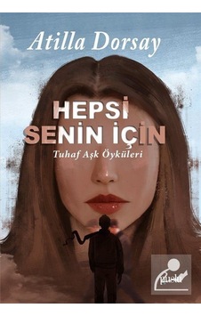 Hepsi Senin İçin - Tuhaf Aşk Öyküleri - Atilla Dorsay - Puslu Yayıncılık Hepsi Senin İçin - Tuhaf Aşk Öyküleri - Atilla Dorsay - Puslu Yayıncılık