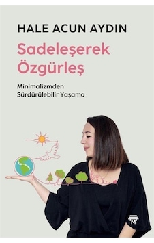 Sadeleşerek Özgürleş - Minimalizmden Sürdürülebilir Yaşama - Hale Acun Aydın - Metropolis Sadeleşerek Özgürleş - Minimalizmden Sürdürülebilir Yaşama - Hale Acun Aydın - Metropolis