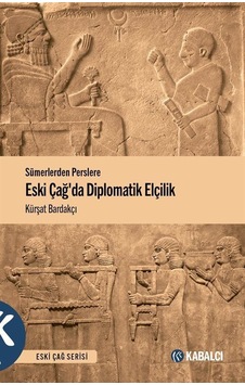 Eski Çağda Diplomatik Elçilik - Sümerlerden Perslere - Kürşat Bardakçı - Kabalcı Yayınevi Eski Çağda Diplomatik Elçilik - Sümerlerden Perslere - Kürşat Bardakçı - Kabalcı Yayınevi