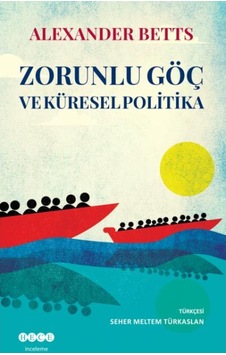 Zorunlu Göç ve Küresel Politika - Alexander Betts - Hece Yayınları