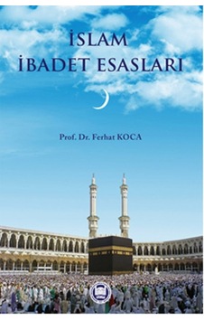 İslam İbadet Esasları - Ferhat Koca - M. Ü. İlahiyat Fakültesi Vakfı Yayı İslam İbadet Esasları - Ferhat Koca - M. Ü. İlahiyat Fakültesi Vakfı Yayı