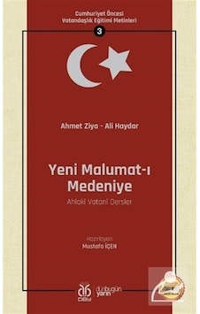 Yeni Malumat-ı Medeniye: Cumhuriyet Öncesi Vatandaşlık Eğitimi Metinleri - 3 - Ahmet Ziya - DBY Yayınları Yeni Malumat-ı Medeniye: Cumhuriyet Öncesi Vatandaşlık Eğitimi Metinleri - 3 - Ahmet Ziya - DBY Yayınları