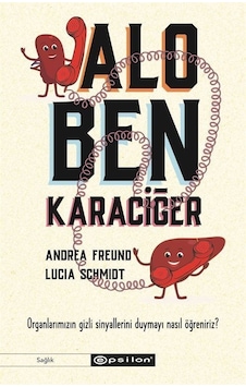 Alo Ben Karaciğer - Organlarımızın Gizli Sinyallerini Duymayı Nasıl Öğreniriz? - Andrea Freund - Epsilon Yayınevi Alo Ben Karaciğer - Organlarımızın Gizli Sinyallerini Duymayı Nasıl Öğreniriz? - Andrea Freund - Epsilon Yayınevi