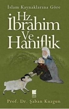 İslam Kaynaklarına Göre Hz. İbrahim ve Hanifilik - Şaban Kuzgun - Bilge Kültür Sanat İslam Kaynaklarına Göre Hz. İbrahim ve Hanifilik - Şaban Kuzgun - Bilge Kültür Sanat