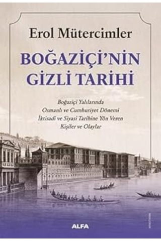 Boğaziçi Nin Gizli Tarihi: Boğaziçi Yalılarında Osmanlı Ve Cumhuriyet Dönemi İktisadi Ve Siyasi Tarihine Yön Veren