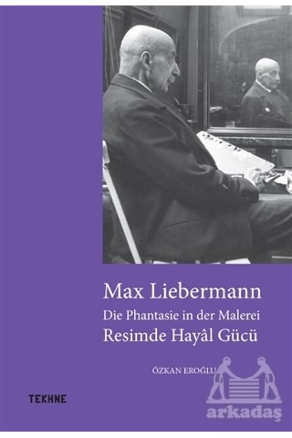 Max Liebermann: Resimde Hayal Gücü - Özkan Eroğlu - Tekhne Yayınları