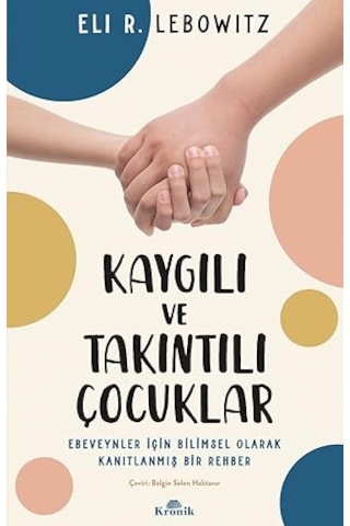 Kaygılı Ve Takıntılı Çocuklar: Ebeveynler İçin Bilimsel Olarak Kanıtlanmış Bir Rehber