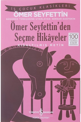 Ömer Seyfettin'den Seçme Hikayeler Kısaltılmış Metin : İş Çocuk Klasikleri 100 Temel Eser