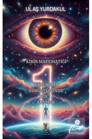 Kibir Matematiği Eksi Bir'in Gürültüsünde Bir'i Aramak / Ulaş ...