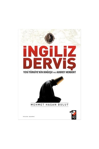 İngiliz Derviş - Yeni Türkiye'nin Doğuşu ve Aubrey Herbert - Mehmet Hasan Bulut - IQ Kültür Sanat Yayıncılık