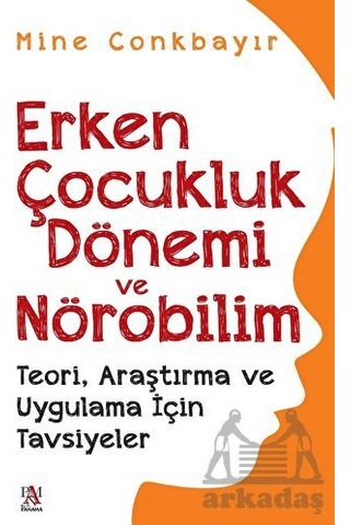 Erken Çocukluk Dönemi ve Nörobilim - Teori Araştırma ve Uygulama İçin Tavsiyeler - Mine Conkbayır - Panama Yayıncılık