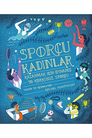 Sporcu Kadınlar: Kazanmak İçin Oynamış 50 Korkusuz Sporcu (Ciltli) – Rachel Ignotofsky