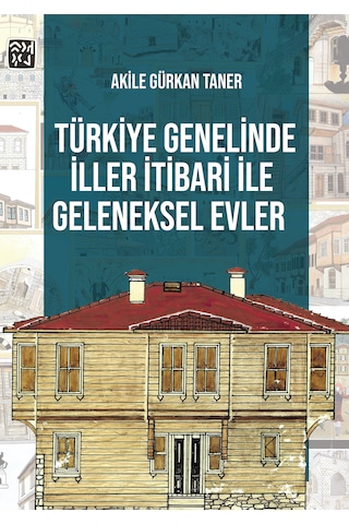 Türkiye Genelinde İller İtibari İle Geleneksel Evler - Akile Gürkan Taner