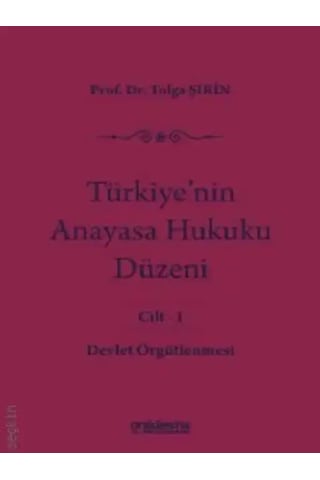 Türkiye'nin Anayasa Hukuku Düzeni Cilt: 1 Devlet Örgütlenmesi Prof. Dr. Tolga Şirin Türkiye'nin Anayasa Hukuku Düzeni Cilt: 1 Devlet Örgütlenmesi Prof. Dr. Tolga Şirin