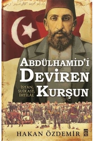Abdülhamid'i Deviren Kurşun - Hakan Özdemir - Timaş Yayınları Abdülhamid'i Deviren Kurşun - Hakan Özdemir - Timaş Yayınları