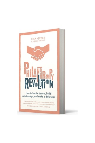 Philanthropy Revolution: How To Inspire Donors, Build Relationships And Make A Difference