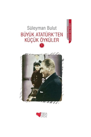 Büyük Atatürk'ten Küçük Öyküler 1 - Süleyman Bulut - Can Çocuk Yayınları