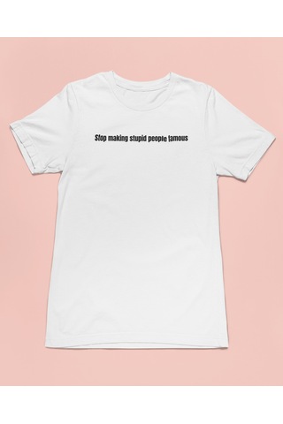 Bumeta Stop Making Stupid People Famous Unisex Tişört T-shirt Beyaz