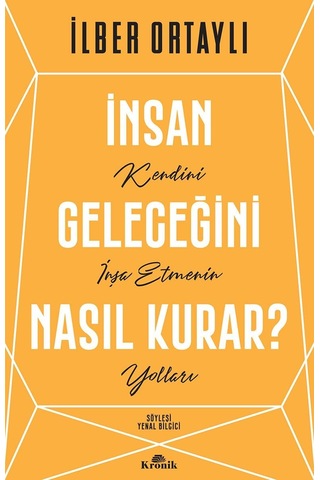 İnsan Geleceğini Nasıl Kurar : Kendini İnşa Etmenin Yolları