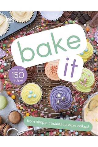 Bake It: More Than 150 Recipes For Kids From Simple Cookies To Creative Cakes