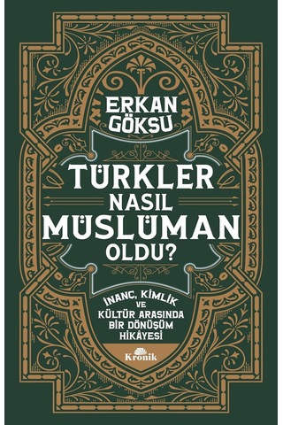 Türkler Nasıl Müslüman Oldu : İnanç, Kimlik Ve Kültür Arasında Bir Dönüşüm Hikayesi