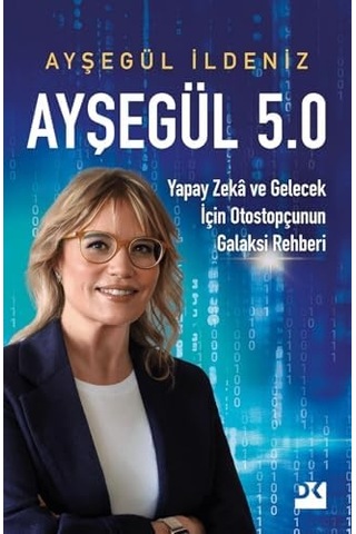 Ayşegül 5.0: Yapay Zeka Ve Gelecek İçin Otostopçunun Galaksi Rehberi